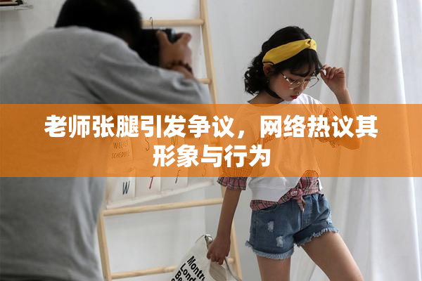 老师张腿引发争议，网络热议其形象与行为