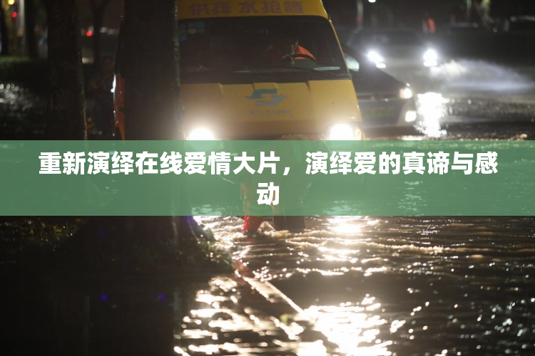 重新演绎在线爱情大片，演绎爱的真谛与感动