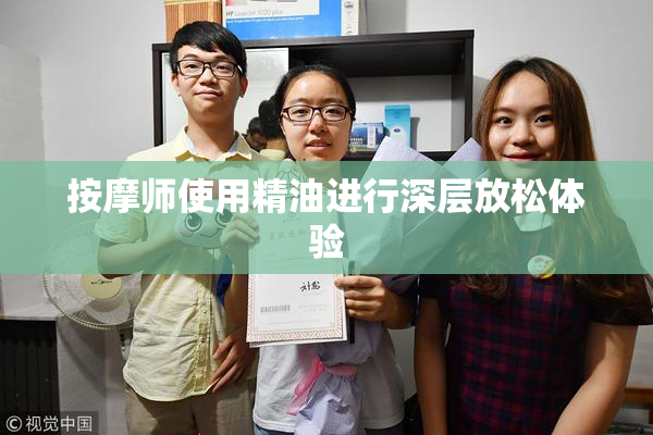 按摩师使用精油进行深层放松体验