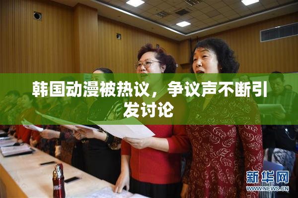 韩国动漫被热议，争议声不断引发讨论