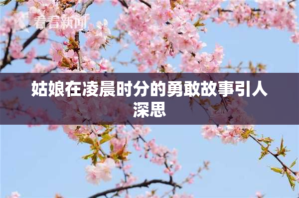 姑娘在凌晨时分的勇敢故事引人深思