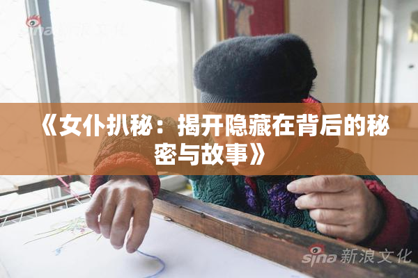《女仆扒秘：揭开隐藏在背后的秘密与故事》