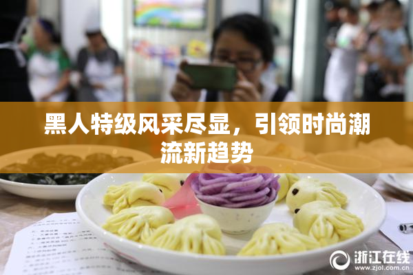 黑人特级风采尽显，引领时尚潮流新趋势