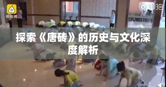 探索《唐砖》的历史与文化深度解析