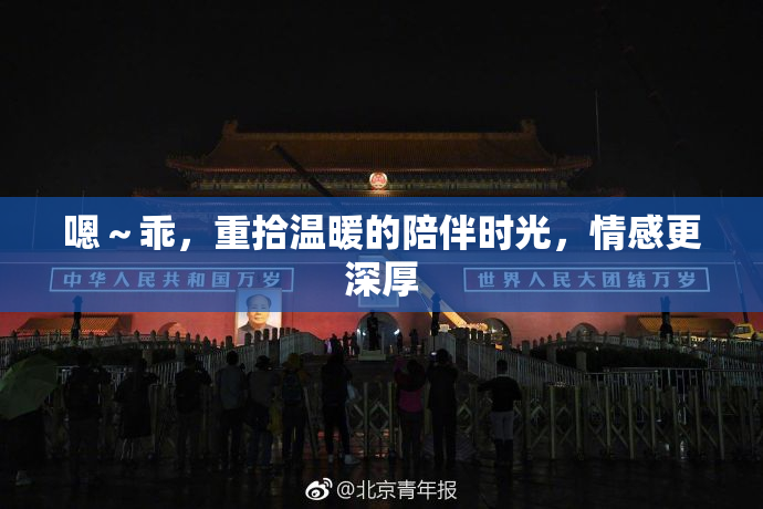 嗯～乖，重拾温暖的陪伴时光，情感更深厚