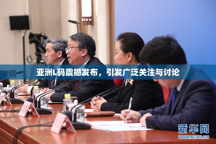 亚洲L码震撼发布，引发广泛关注与讨论