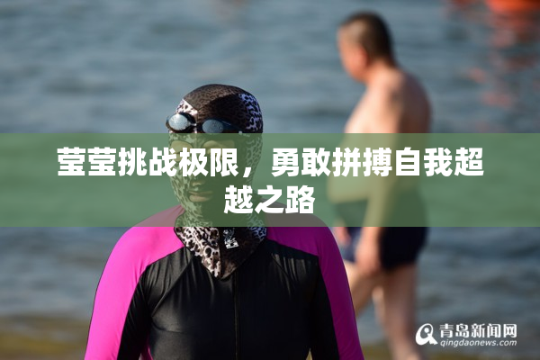 莹莹挑战极限，勇敢拼搏自我超越之路