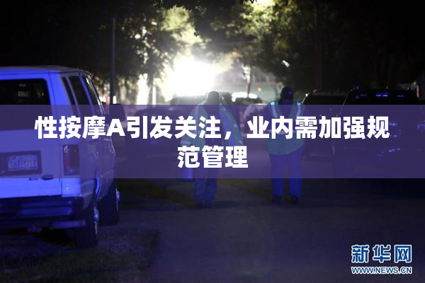 性按摩A引发关注，业内需加强规范管理