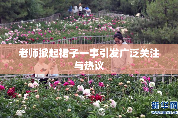老师掀起裙子一事引发广泛关注与热议