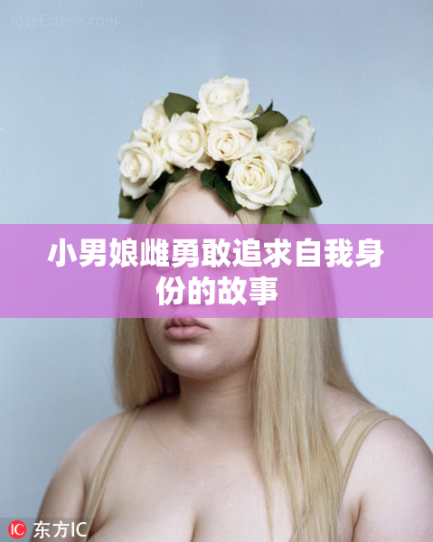 小男娘雌勇敢追求自我身份的故事