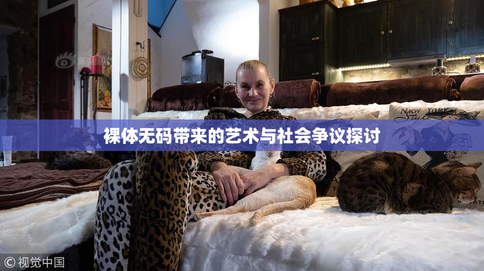 裸体无码带来的艺术与社会争议探讨