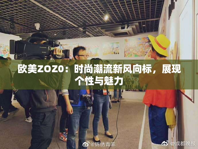 欧美ZOZ0：时尚潮流新风向标，展现个性与魅力