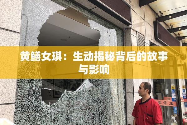 黄鳝女琪：生动揭秘背后的故事与影响