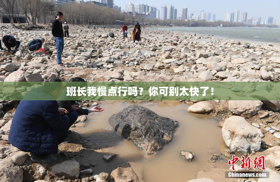 班长我慢点行吗？你可别太快了！
