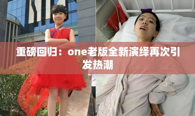 重磅回归：one老版全新演绎再次引发热潮