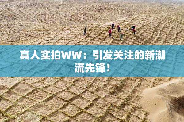 真人实拍WW：引发关注的新潮流先锋！