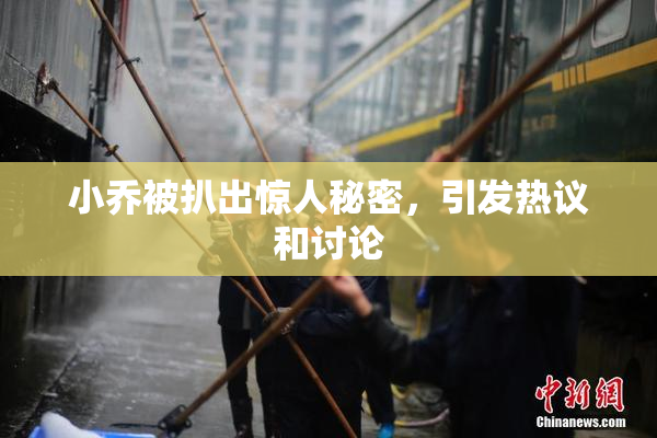 小乔被扒出惊人秘密，引发热议和讨论