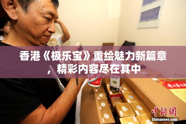 香港《极乐宝》重绘魅力新篇章，精彩内容尽在其中
