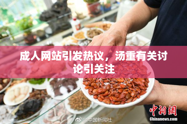 成人网站引发热议，汤重有关讨论引关注