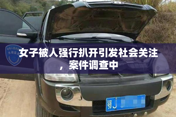 女子被人强行扒开引发社会关注，案件调查中