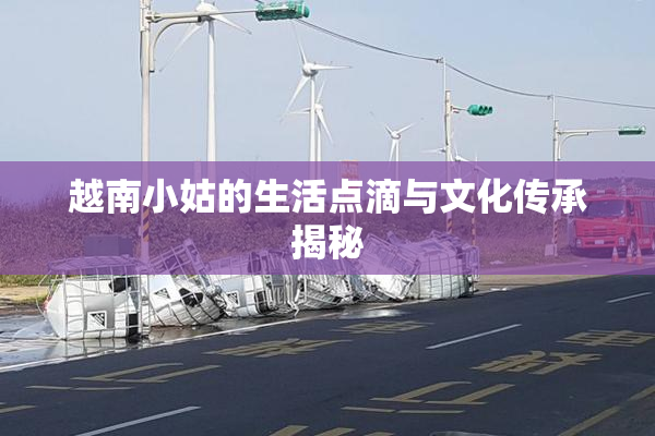 越南小姑的生活点滴与文化传承揭秘