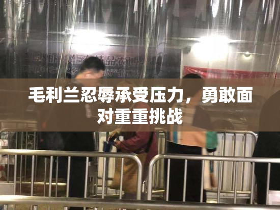 毛利兰忍辱承受压力，勇敢面对重重挑战