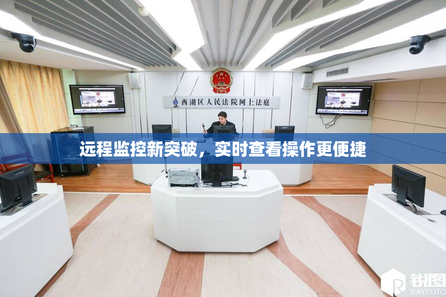 远程监控新突破，实时查看操作更便捷