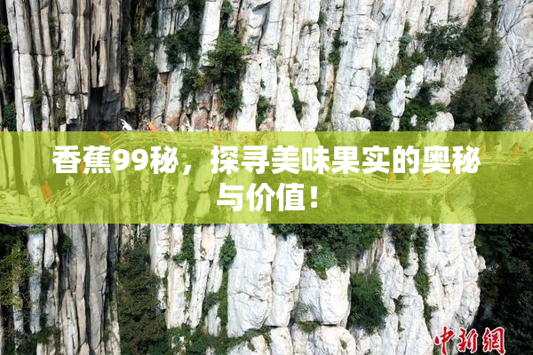 香蕉99秘，探寻美味果实的奥秘与价值！