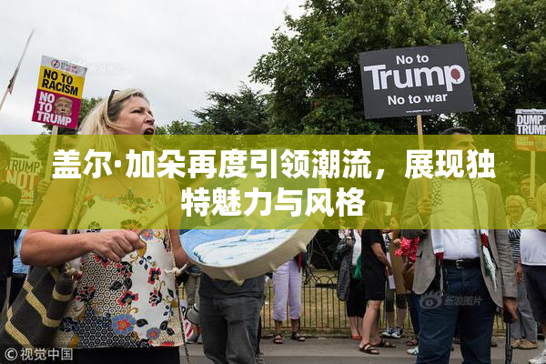 盖尔·加朵再度引领潮流，展现独特魅力与风格