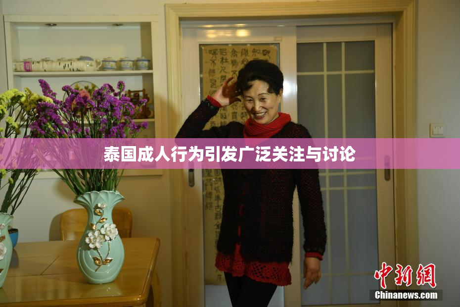 泰国成人行为引发广泛关注与讨论