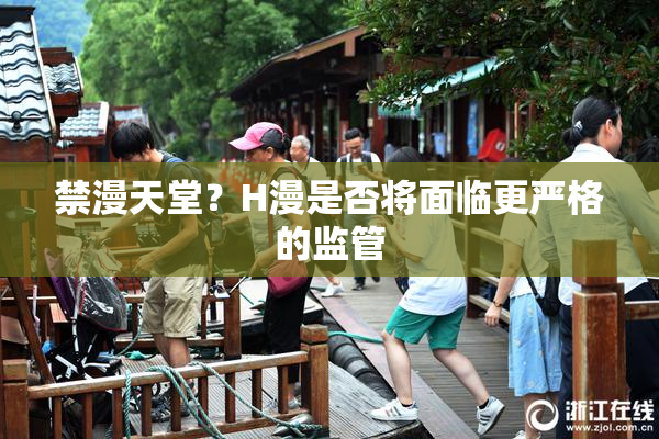 禁漫天堂？H漫是否将面临更严格的监管