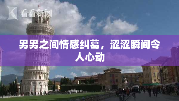 男男之间情感纠葛，涩涩瞬间令人心动