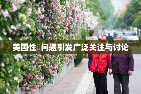 美国性婬问题引发广泛关注与讨论