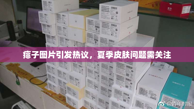 痱子图片引发热议，夏季皮肤问题需关注