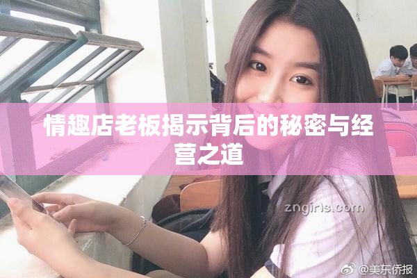 情趣店老板揭示背后的秘密与经营之道
