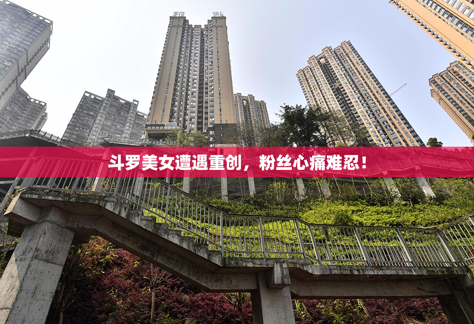 斗罗美女遭遇重创，粉丝心痛难忍！