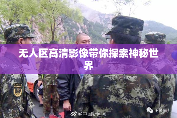 无人区高清影像带你探索神秘世界