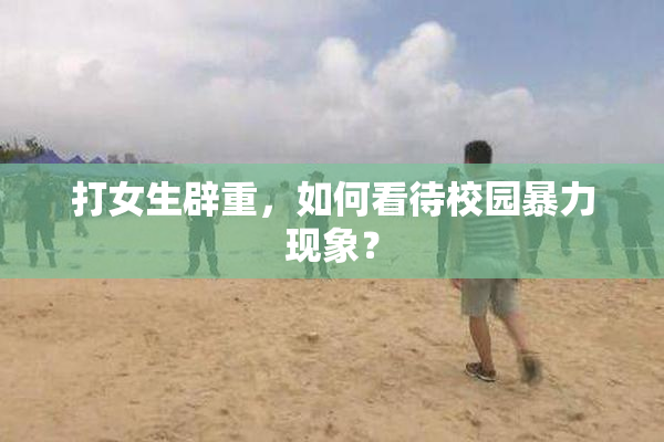 打女生辟重，如何看待校园暴力现象？
