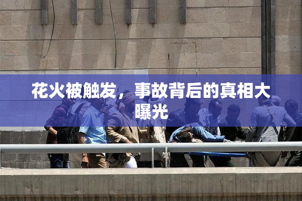 花火被触发，事故背后的真相大曝光