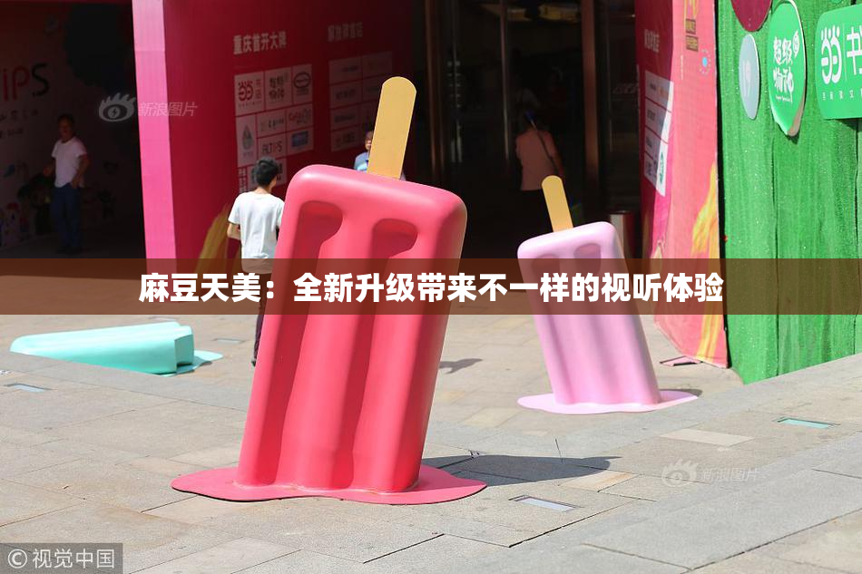 麻豆天美：全新升级带来不一样的视听体验