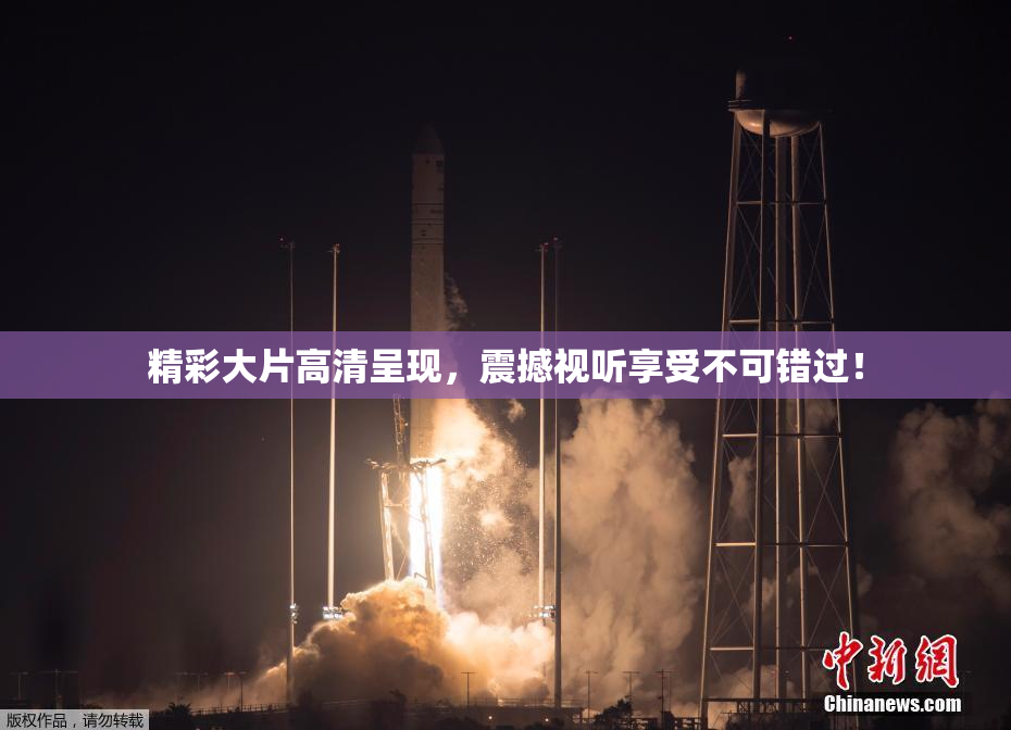 精彩大片高清呈现，震撼视听享受不可错过！