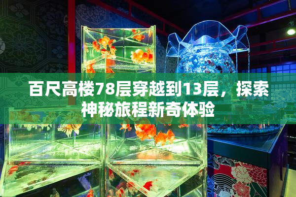 百尺高楼78层穿越到13层，探索神秘旅程新奇体验