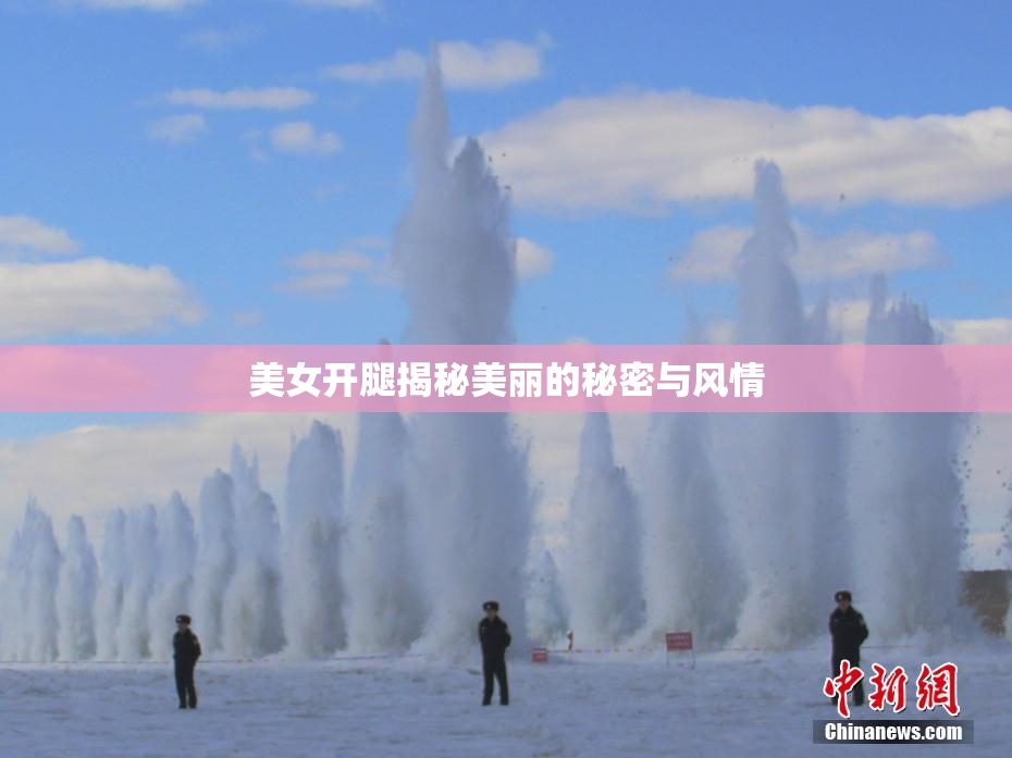 美女开腿揭秘美丽的秘密与风情