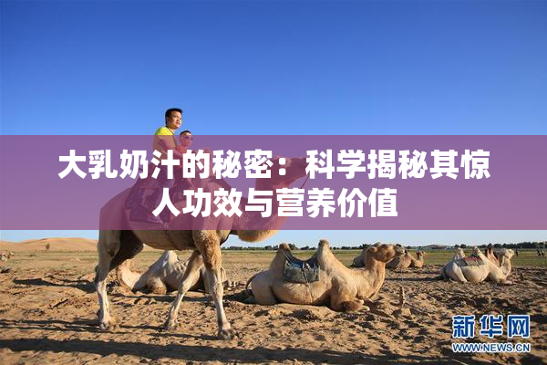 大乳奶汁的秘密：科学揭秘其惊人功效与营养价值