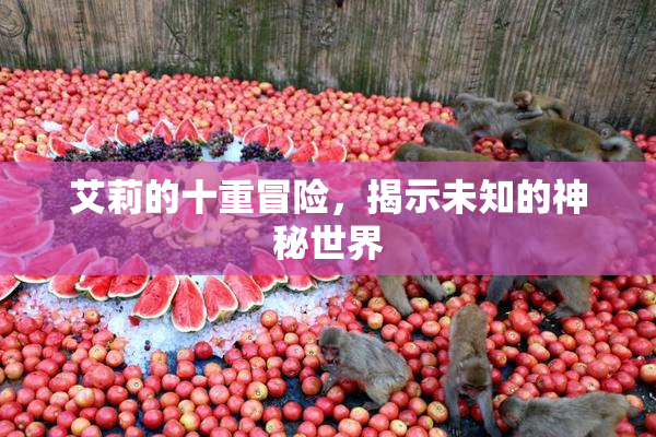 艾莉的十重冒险，揭示未知的神秘世界