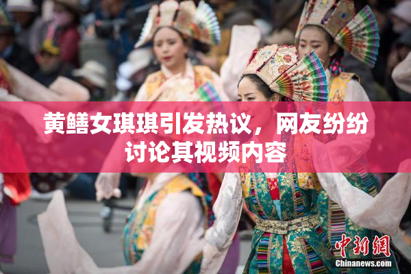 黄鳝女琪琪引发热议，网友纷纷讨论其视频内容