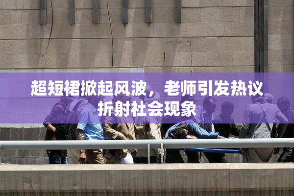 超短裙掀起风波，老师引发热议折射社会现象