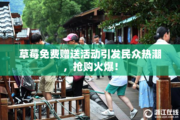 草莓免费赠送活动引发民众热潮，抢购火爆！