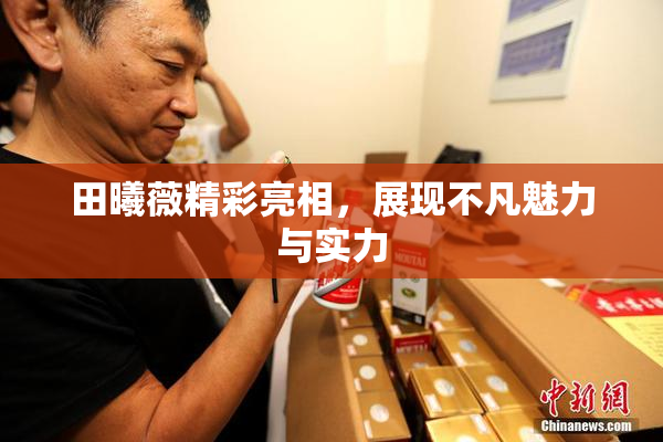 田曦薇精彩亮相，展现不凡魅力与实力