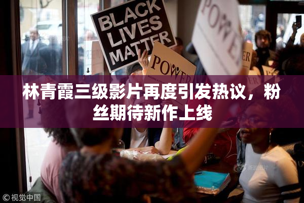 林青霞三级影片再度引发热议，粉丝期待新作上线